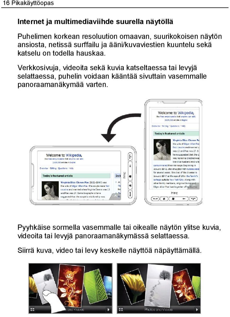 Verkkosivuja, videoita sekä kuvia katseltaessa tai levyjä selattaessa, puhelin voidaan kääntää sivuttain vasemmalle panoraamanäkymää