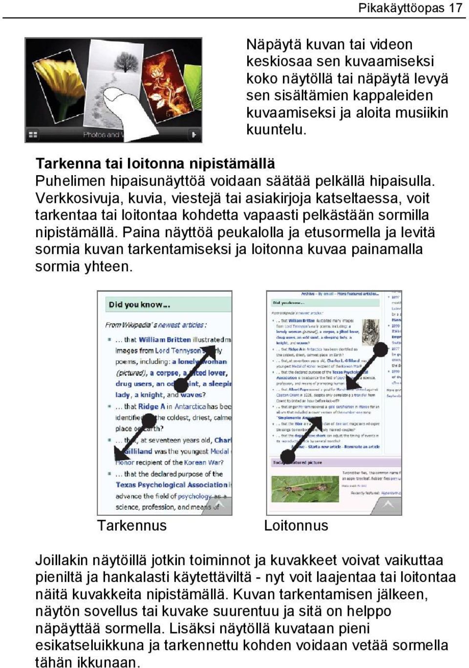 Verkkosivuja, kuvia, viestejä tai asiakirjoja katseltaessa, voit tarkentaa tai loitontaa kohdetta vapaasti pelkästään sormilla nipistämällä.