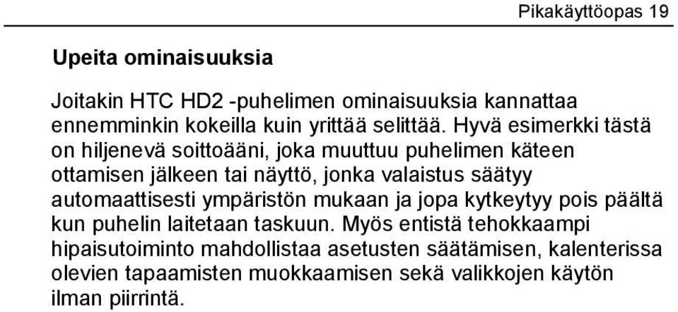 Hyvä esimerkki tästä on hiljenevä soittoääni, joka muuttuu puhelimen käteen ottamisen jälkeen tai näyttö, jonka valaistus säätyy