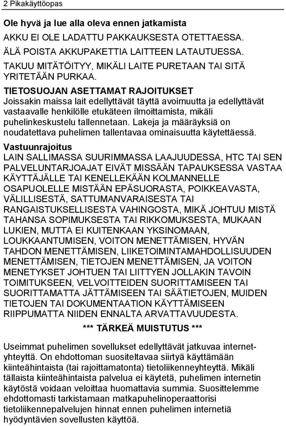 TIETOSUOJAN ASETTAMAT RAJOITUKSET Joissakin maissa lait edellyttävät täyttä avoimuutta ja edellyttävät vastaavalle henkilölle etukäteen ilmoittamista, mikäli puhelinkeskustelu tallennetaan.