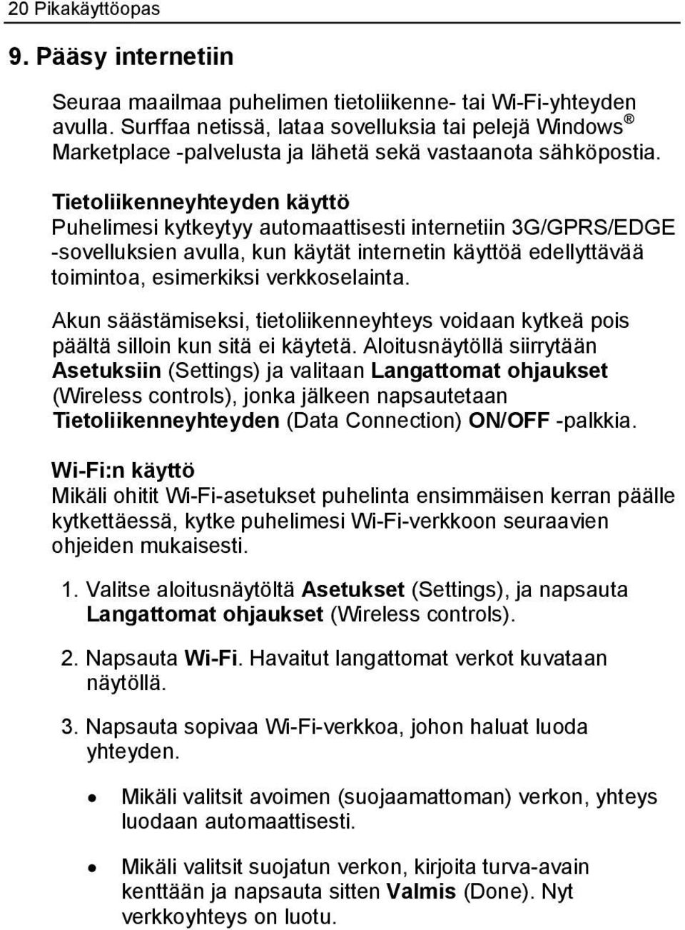 Tietoliikenneyhteyden käyttö Puhelimesi kytkeytyy automaattisesti internetiin 3G/GPRS/EDGE -sovelluksien avulla, kun käytät internetin käyttöä edellyttävää toimintoa, esimerkiksi verkkoselainta.