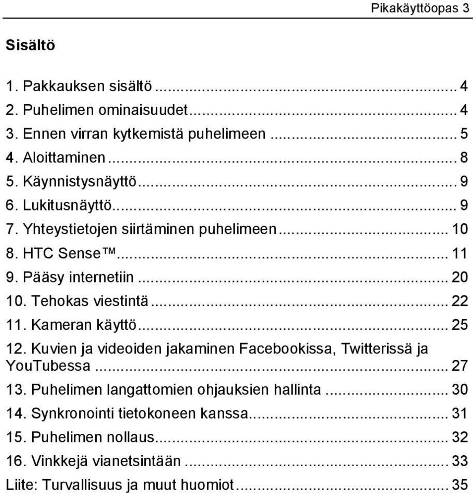 Tehokas viestintä... 22 11. Kameran käyttö... 25 12. Kuvien ja videoiden jakaminen Facebookissa, Twitterissä ja YouTubessa... 27 13.