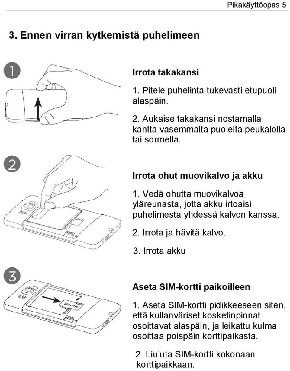 Vedä ohutta muovikalvoa yläreunasta, jotta akku irtoaisi puhelimesta yhdessä kalvon kanssa. 2. Irrota ja hävitä kalvo. 3.