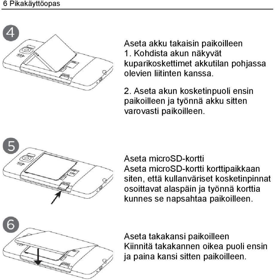 Aseta akun kosketinpuoli ensin paikoilleen ja työnnä akku sitten varovasti paikoilleen.
