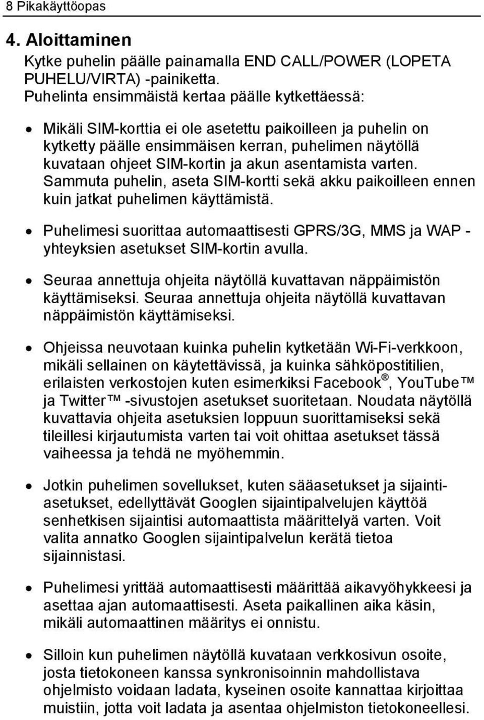 akun asentamista varten. Sammuta puhelin, aseta SIM-kortti sekä akku paikoilleen ennen kuin jatkat puhelimen käyttämistä.