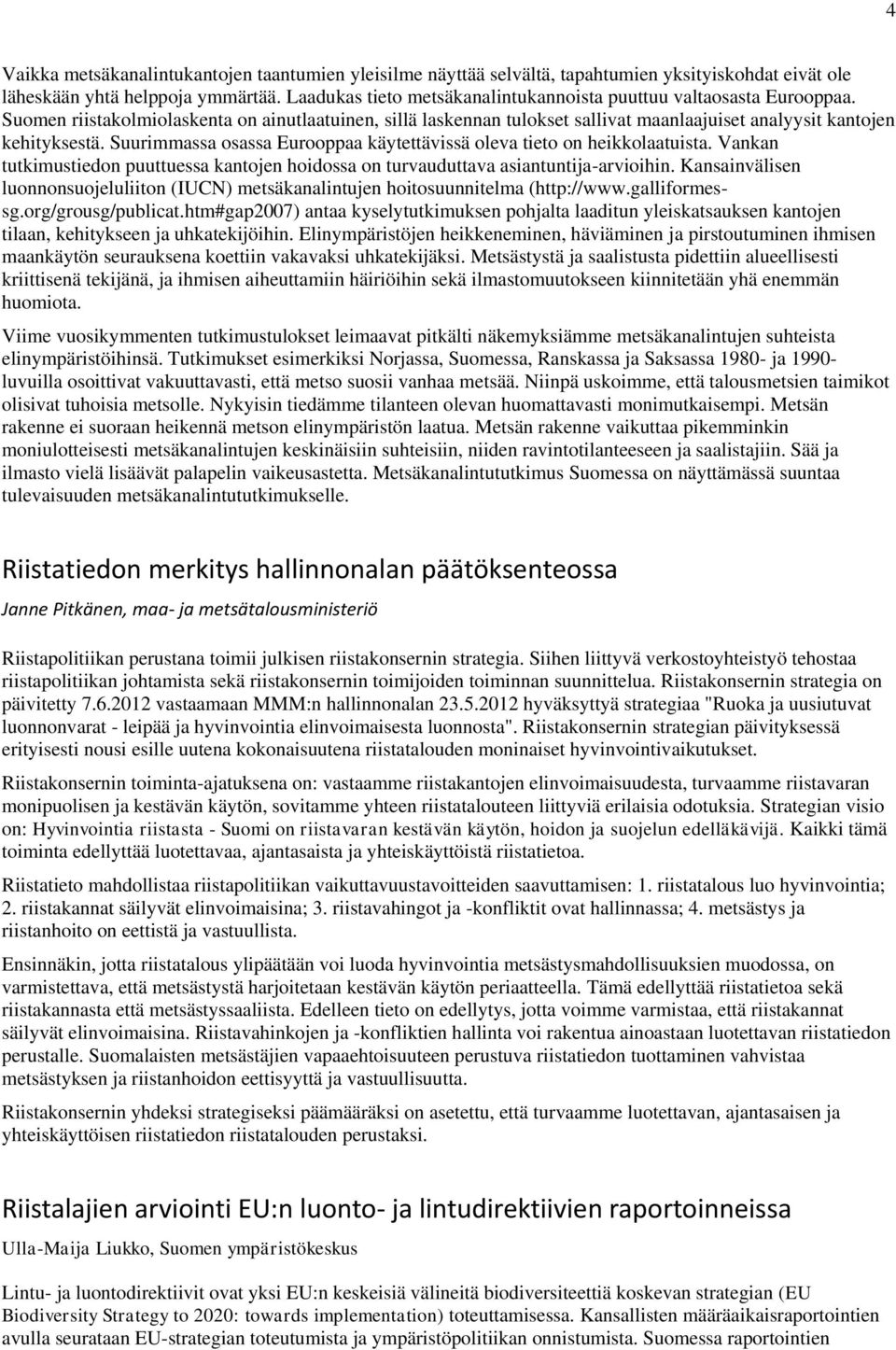 Suurimmassa osassa Eurooppaa käytettävissä oleva tieto on heikkolaatuista. Vankan tutkimustiedon puuttuessa kantojen hoidossa on turvauduttava asiantuntija-arvioihin.