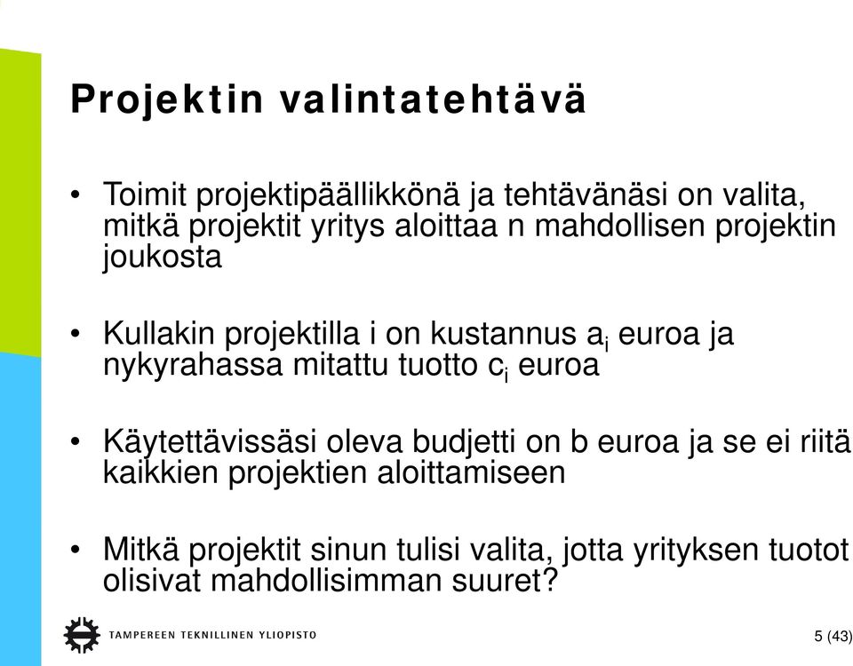 mitattu tuotto c i euroa Käytettävissäsi oleva budjetti on b euroa ja se ei riitä kaikkien projektien