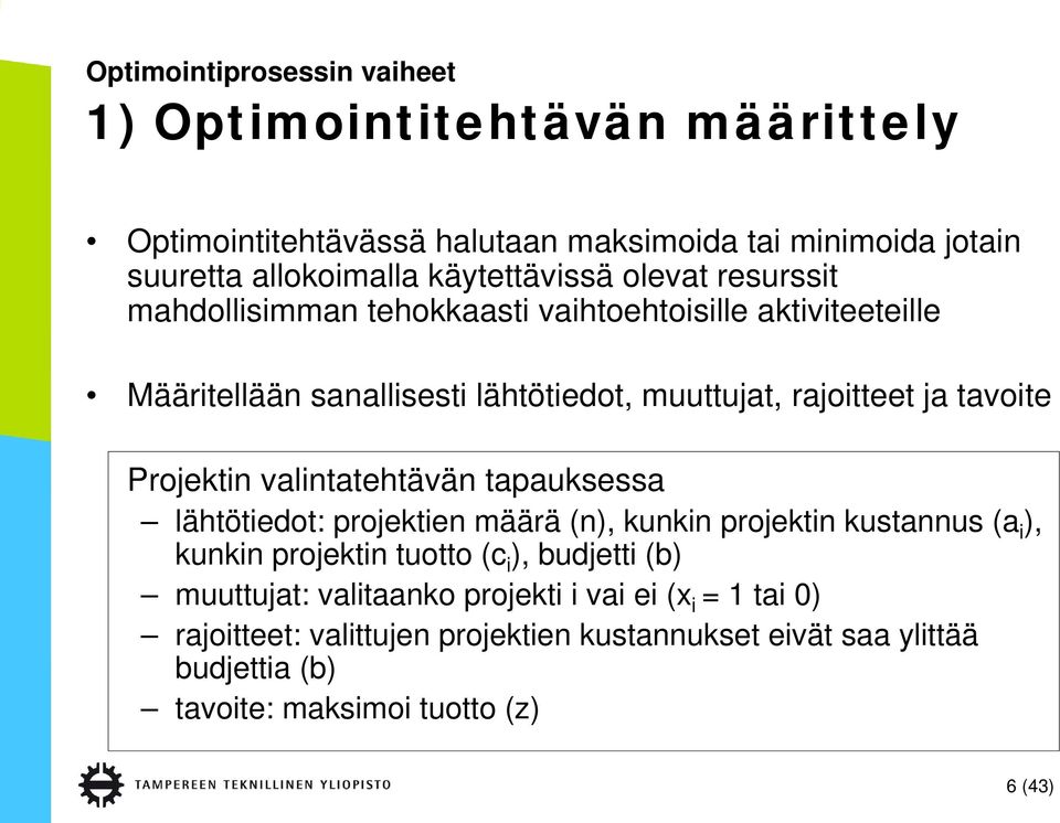 tavoite Projektin valintatehtävän tapauksessa lähtötiedot: projektien määrä (n), kunkin projektin kustannus (a i ), kunkin projektin tuotto (c i ), budjetti