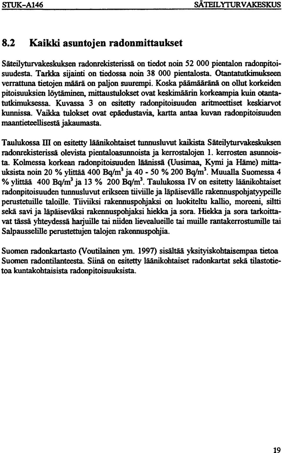 Koska päämääränä on ollut korkeiden pitoisuuksien löytäminen, mittaustulokset ovat keskimäärin korkeampia kuin otantatutkimuksessa.