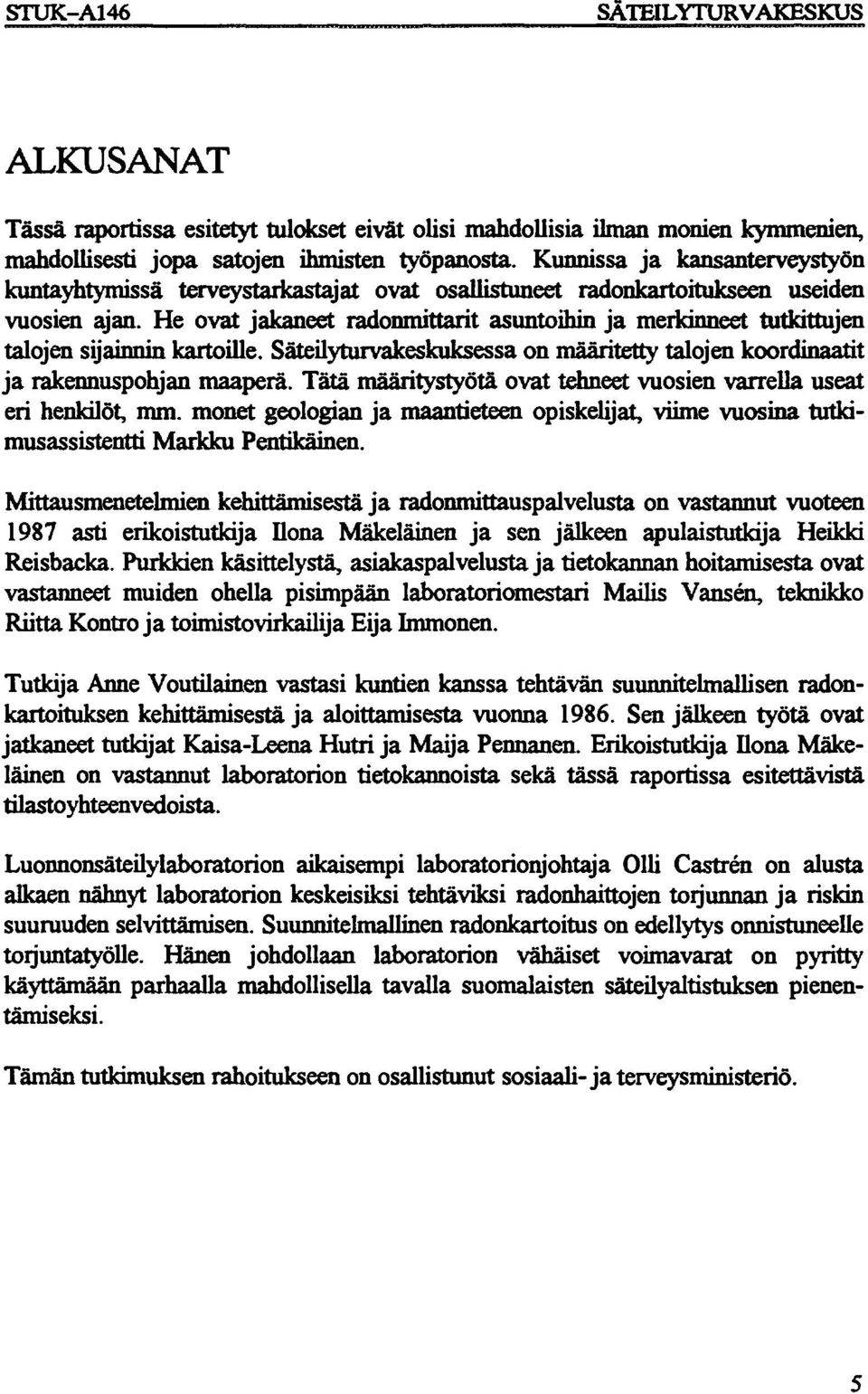 He ovat jakaneet radonmittarit asuntoihin ja merkinneet tutkittujen talojen sijainnin kartoille. Säteilyturvakeskuksessa on määritetty talojen koordinaatit ja rakennuspohjan maaperä.