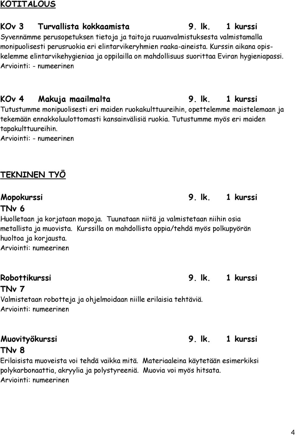 Kurssin aikana opiskelemme elintarvikehygieniaa ja oppilailla on mahdollisuus suorittaa Eviran hygieniapassi. KOv 4 Makuja maailmalta 9. lk.