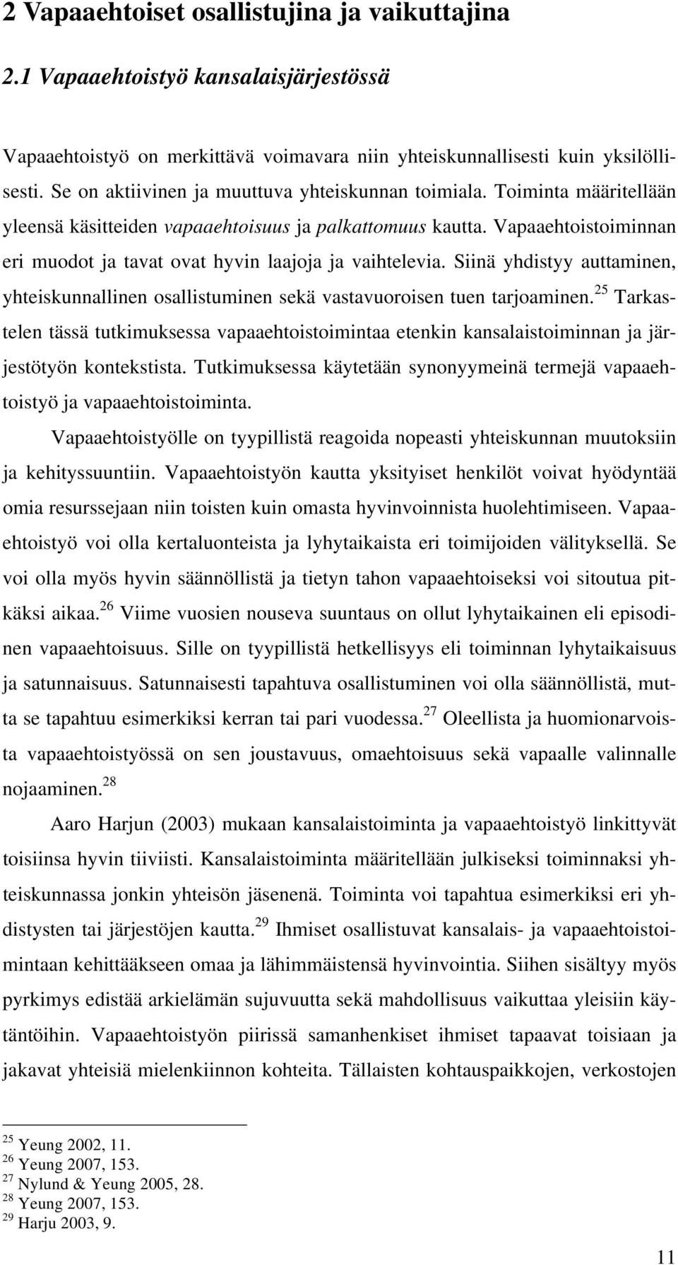 Vapaaehtoistoiminnan eri muodot ja tavat ovat hyvin laajoja ja vaihtelevia. Siinä yhdistyy auttaminen, yhteiskunnallinen osallistuminen sekä vastavuoroisen tuen tarjoaminen.