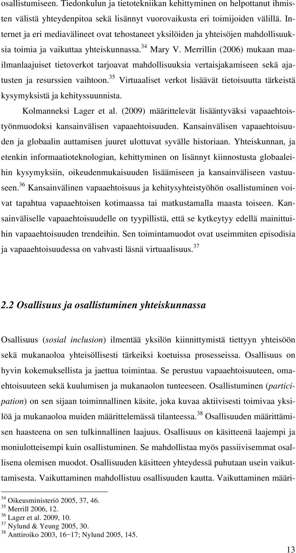 Merrillin (2006) mukaan maailmanlaajuiset tietoverkot tarjoavat mahdollisuuksia vertaisjakamiseen sekä ajatusten ja resurssien vaihtoon.