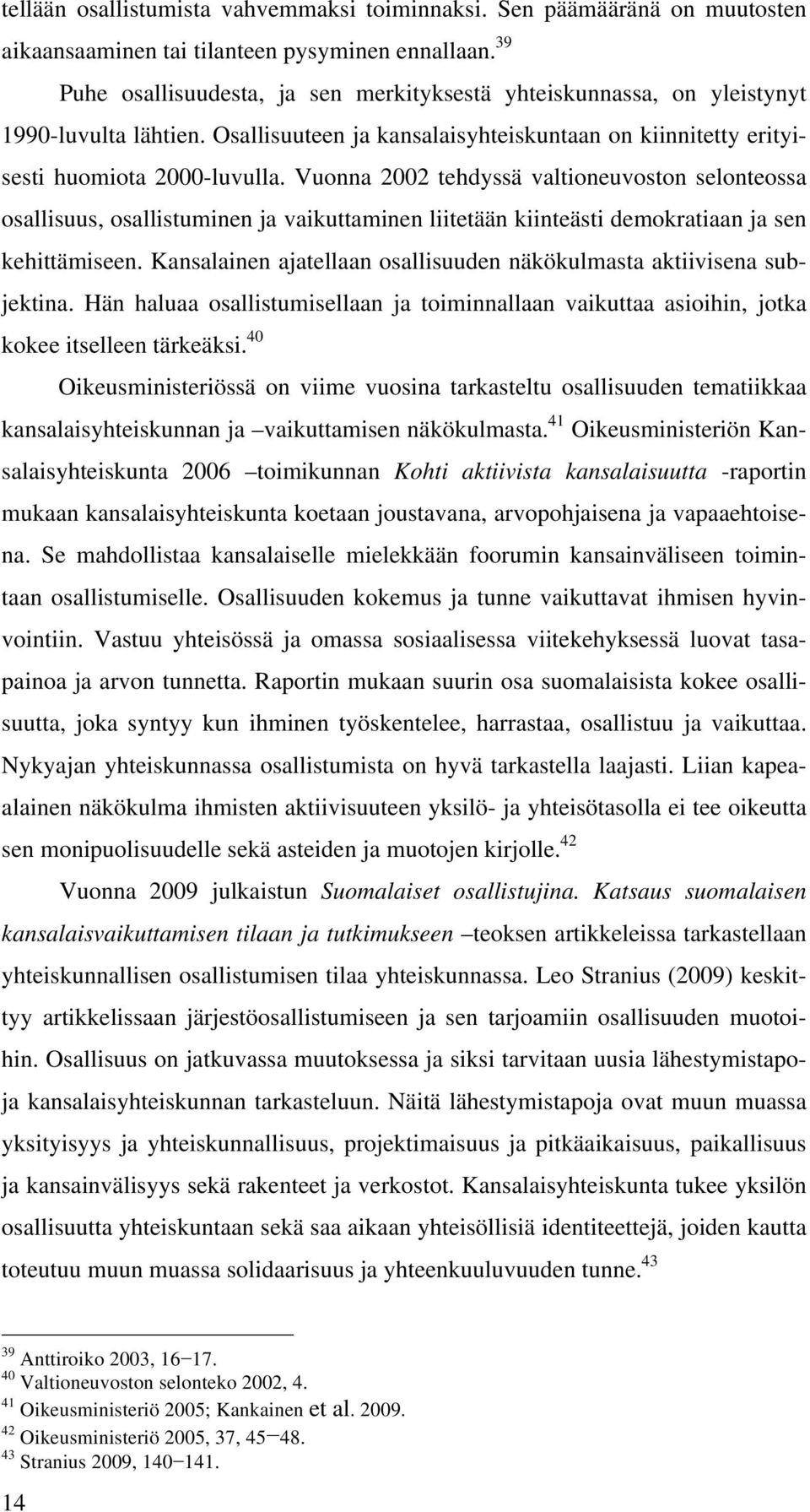 Vuonna 2002 tehdyssä valtioneuvoston selonteossa osallisuus, osallistuminen ja vaikuttaminen liitetään kiinteästi demokratiaan ja sen kehittämiseen.