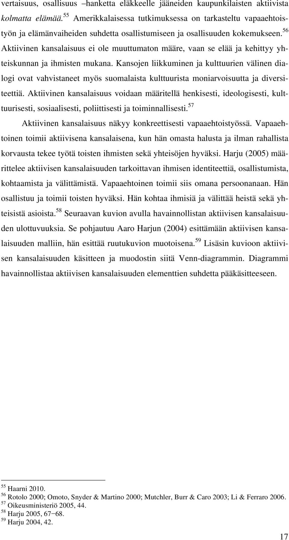 56 Aktiivinen kansalaisuus ei ole muuttumaton määre, vaan se elää ja kehittyy yhteiskunnan ja ihmisten mukana.
