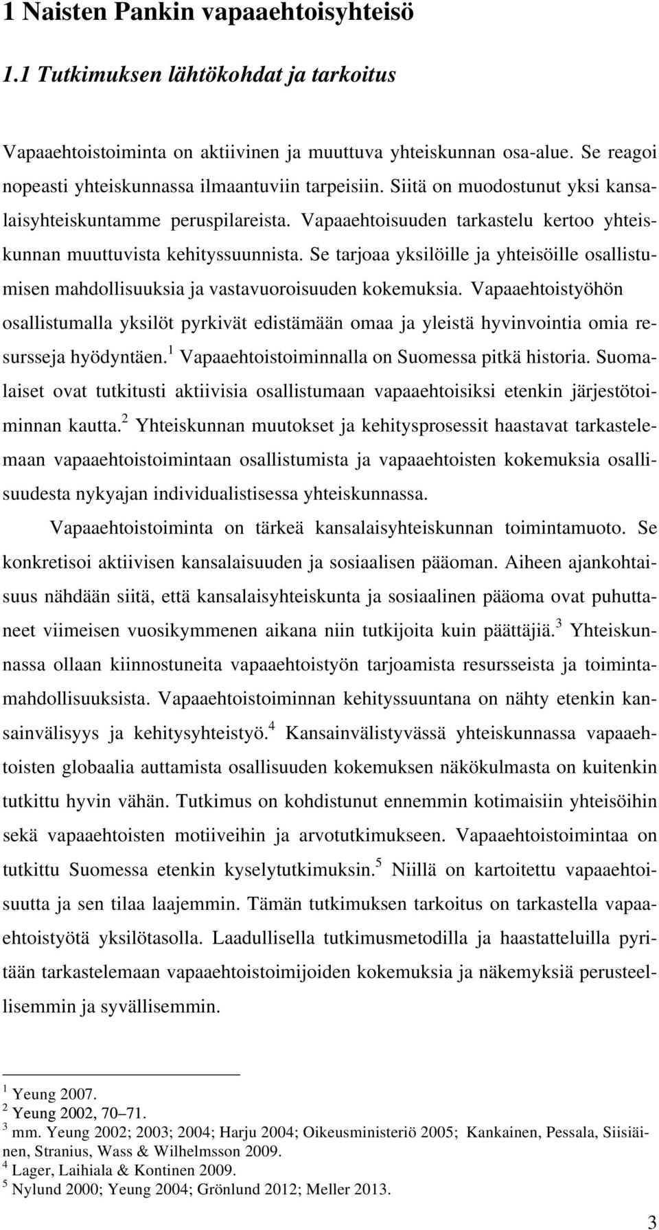 Vapaaehtoisuuden tarkastelu kertoo yhteiskunnan muuttuvista kehityssuunnista. Se tarjoaa yksilöille ja yhteisöille osallistumisen mahdollisuuksia ja vastavuoroisuuden kokemuksia.