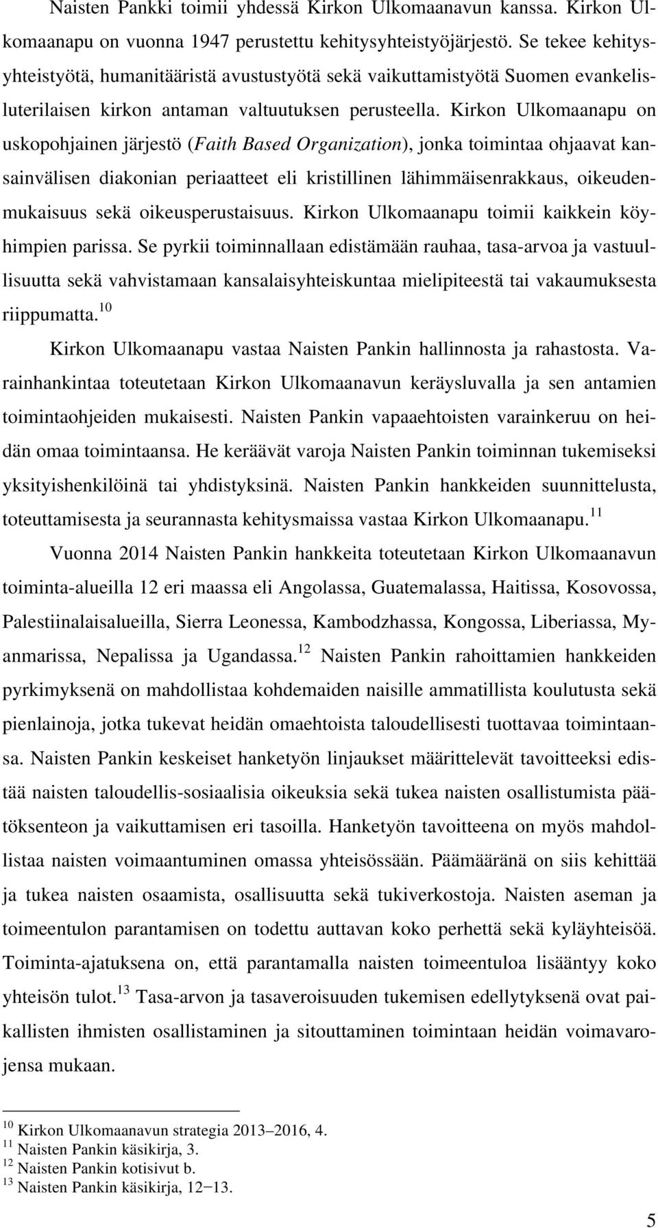 Kirkon Ulkomaanapu on uskopohjainen järjestö (Faith Based Organization), jonka toimintaa ohjaavat kansainvälisen diakonian periaatteet eli kristillinen lähimmäisenrakkaus, oikeudenmukaisuus sekä