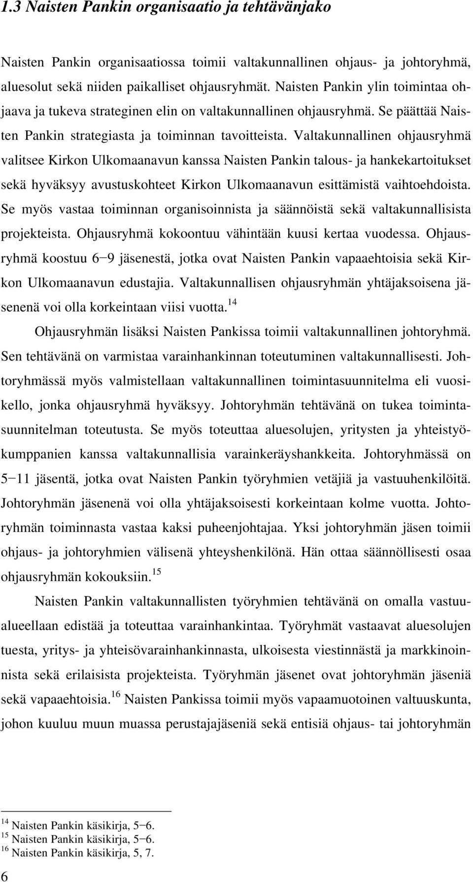 Valtakunnallinen ohjausryhmä valitsee Kirkon Ulkomaanavun kanssa Naisten Pankin talous- ja hankekartoitukset sekä hyväksyy avustuskohteet Kirkon Ulkomaanavun esittämistä vaihtoehdoista.