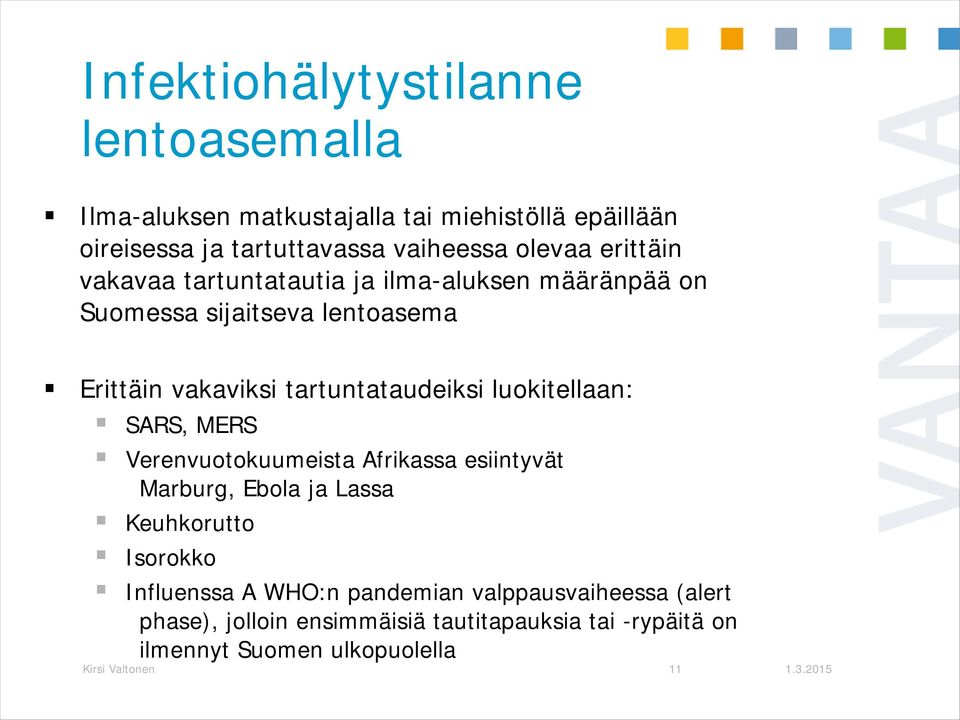 tartuntataudeiksi luokitellaan: SARS, MERS Verenvuotokuumeista Afrikassa esiintyvät Marburg, Ebola ja Lassa Keuhkorutto Isorokko