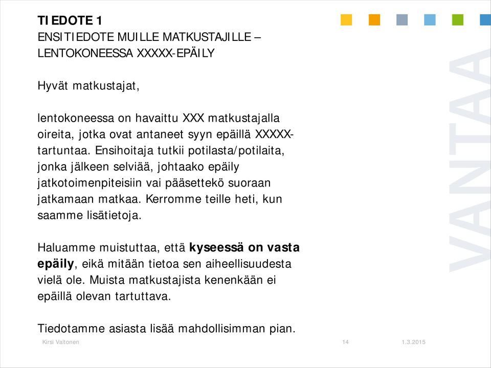 Ensihoitaja tutkii potilasta/potilaita, jonka jälkeen selviää, johtaako epäily jatkotoimenpiteisiin vai pääsettekö suoraan jatkamaan matkaa.