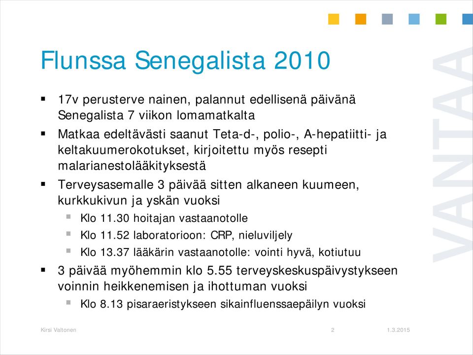 yskän vuoksi Klo 11.30 hoitajan vastaanotolle Klo 11.52 laboratorioon: CRP, nieluviljely Klo 13.