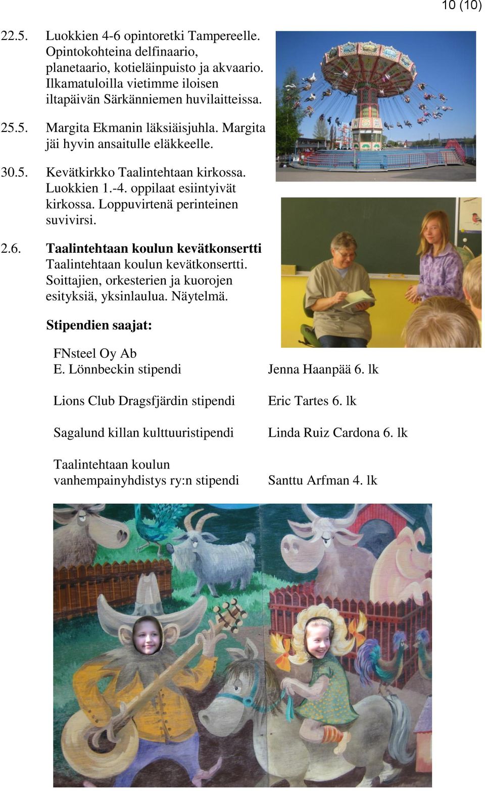 Taalintehtaan koulun kevätkonsertti Taalintehtaan koulun kevätkonsertti. Soittajien, orkesterien ja kuorojen esityksiä, yksinlaulua. Näytelmä. Stipendien saajat: FNsteel Oy Ab E.