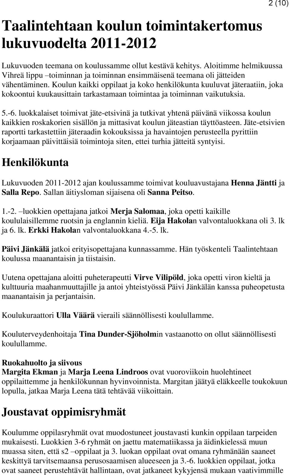 Koulun kaikki oppilaat ja koko henkilökunta kuuluvat jäteraatiin, joka kokoontui kuukausittain tarkastamaan toimintaa ja toiminnan vaikutuksia. 5.-6.