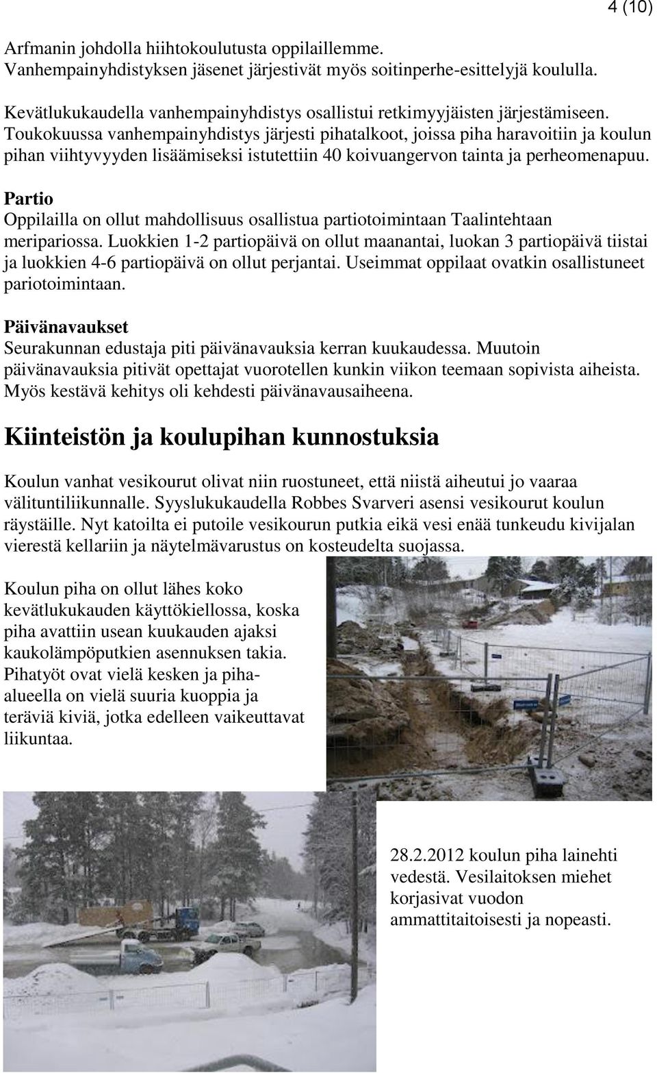 Toukokuussa vanhempainyhdistys järjesti pihatalkoot, joissa piha haravoitiin ja koulun pihan viihtyvyyden lisäämiseksi istutettiin 40 koivuangervon tainta ja perheomenapuu.