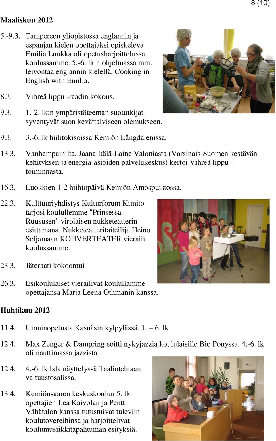 lk hiihtokisoissa Kemiön Långdalenissa. 13.3. Vanhempainilta. Jaana Itälä-Laine Valoniasta (Varsinais-Suomen kestävän kehityksen ja energia-asioiden palvelukeskus) kertoi Vihreä lippu - toiminnasta.