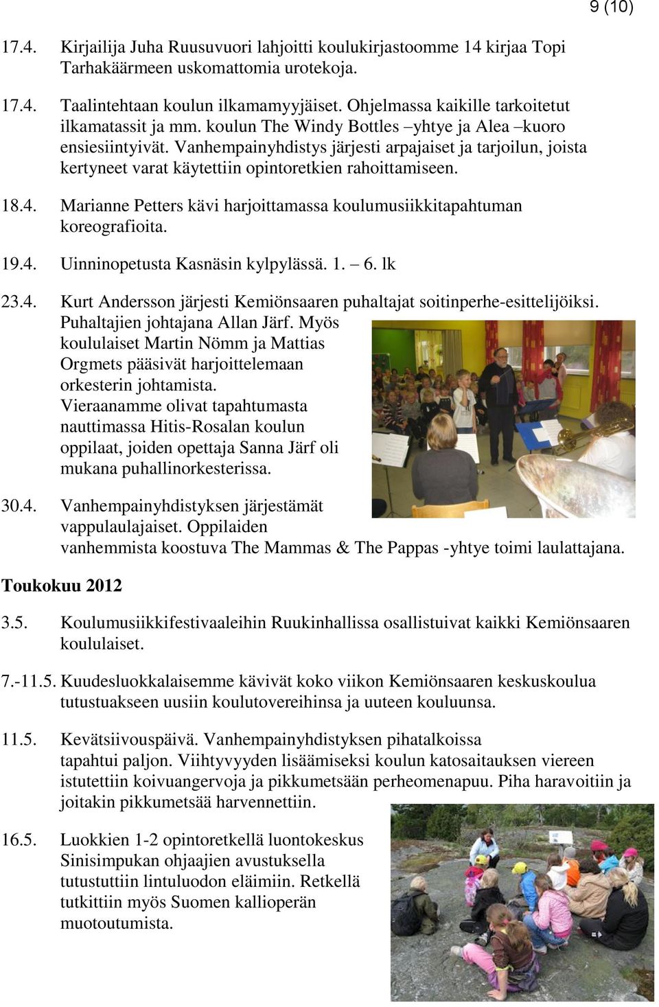 Vanhempainyhdistys järjesti arpajaiset ja tarjoilun, joista kertyneet varat käytettiin opintoretkien rahoittamiseen. 18.4. Marianne Petters kävi harjoittamassa koulumusiikkitapahtuman koreografioita.