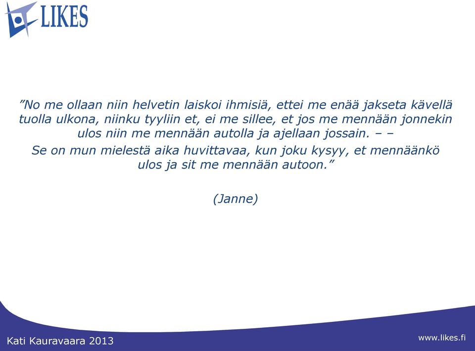 ulos niin me mennään autolla ja ajellaan jossain.