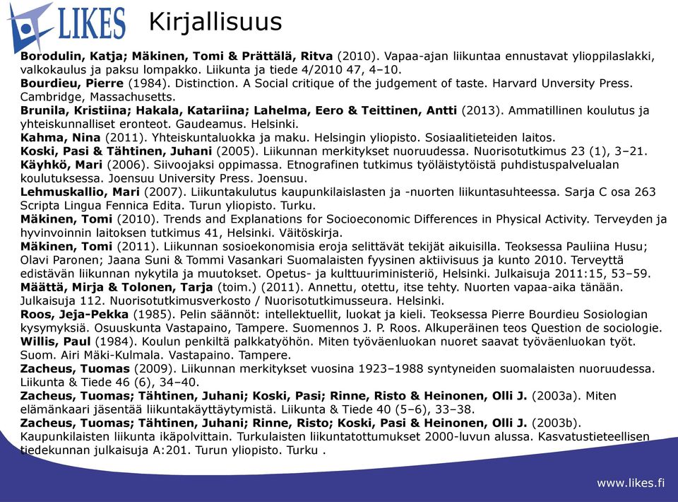 Brunila, Kristiina; Hakala, Katariina; Lahelma, Eero & Teittinen, Antti (2013). Ammatillinen koulutus ja yhteiskunnalliset eronteot. Gaudeamus. Helsinki. Kahma, Nina (2011). Yhteiskuntaluokka ja maku.