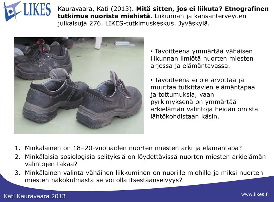 Tavoitteena ei ole arvottaa ja muuttaa tutkittavien elämäntapaa ja tottumuksia, vaan pyrkimyksenä on ymmärtää arkielämän valintoja heidän omista lähtökohdistaan käsin. 1.