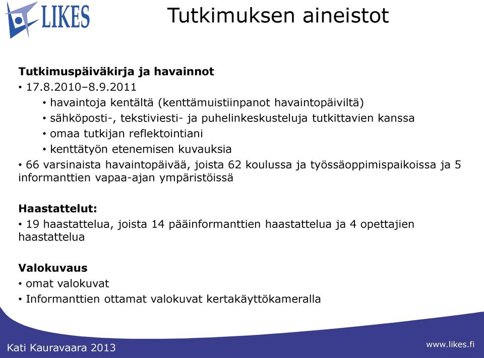 tutkijan reflektointiani kenttätyön etenemisen kuvauksia 66 varsinaista havaintopäivää, joista 62 koulussa ja työssäoppimispaikoissa ja 5