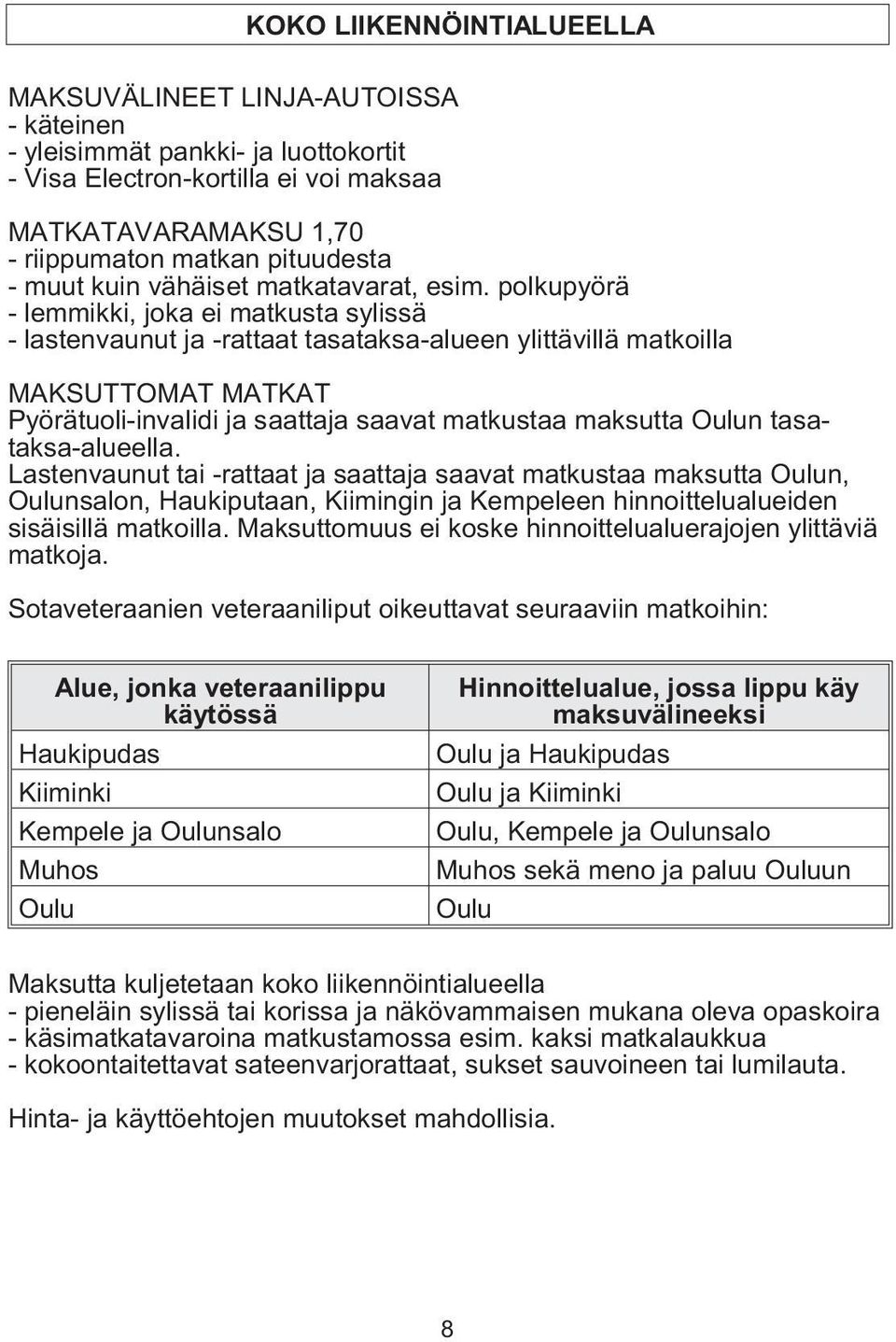 polkupyörä - lemmikki, joka ei matkusta sylissä - lastenvaunut ja -rattaat tasataksa-alueen ylittävillä matkoilla MAKSUTTOMAT MATKAT Pyörätuoli-invalidi ja saattaja saavat matkustaa maksutta Oulun