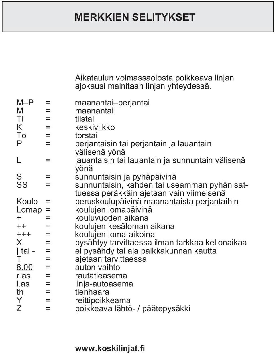 S = sunnuntaisin ja pyhäpäivinä SS = sunnuntaisin, kahden tai useamman pyhän sattuessa peräkkäin ajetaan vain viimeisenä Koulp = peruskoulupäivinä maanantaista perjantaihin Lomap = koulujen