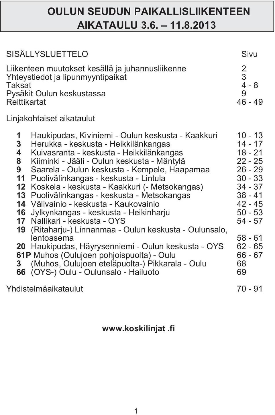 Haukipudas, Kiviniemi - Oulun keskusta - Kaakkuri 10-13 3 Herukka - keskusta - Heikkilänkangas 14-17 4 Kuivasranta - keskusta - Heikkilänkangas 18-21 8 Kiiminki - Jääli - Oulun keskusta - Mäntylä