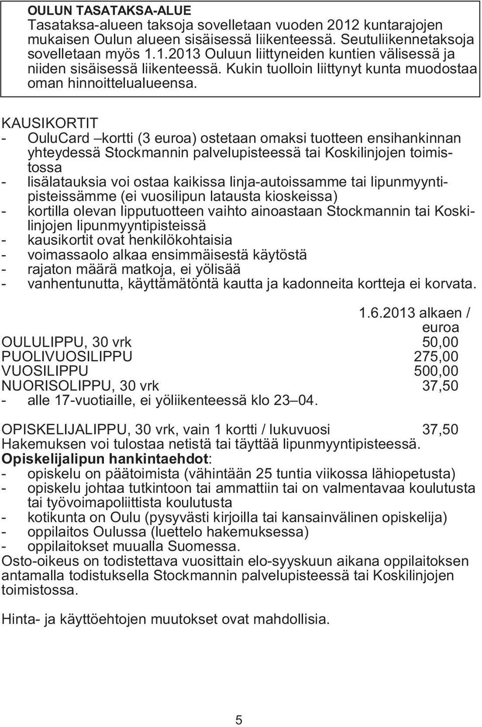 KAUSIKORTIT - OuluCard kortti (3 euroa) ostetaan omaksi tuotteen ensihankinnan yhteydessä Stockmannin palvelupisteessä tai Koskilinjojen toimistossa - lisälatauksia voi ostaa kaikissa