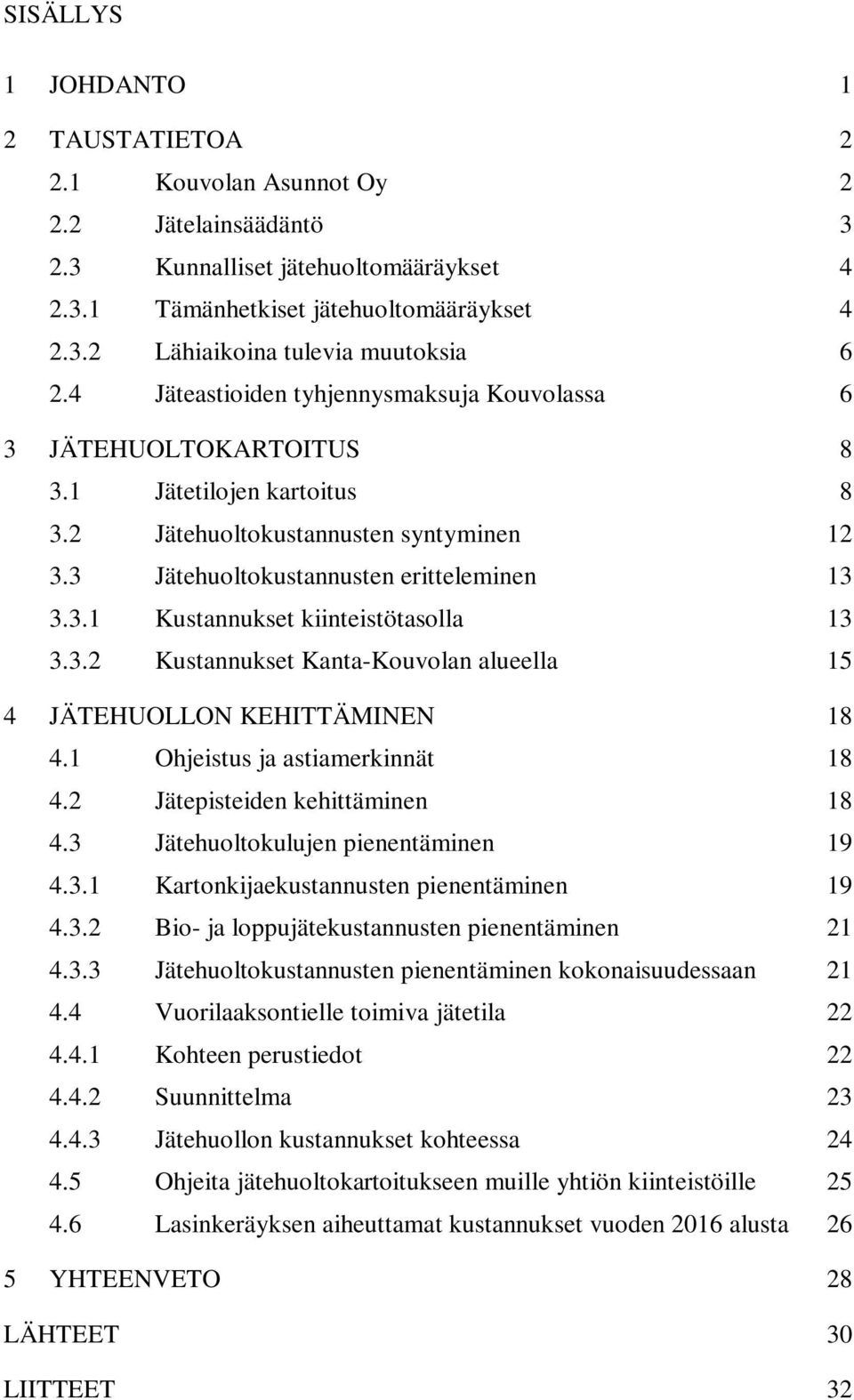 3.2 Kustannukset Kanta-Kouvolan alueella 15 4 JÄTEHUOLLON KEHITTÄMINEN 18 4.1 Ohjeistus ja astiamerkinnät 18 4.2 Jätepisteiden kehittäminen 18 4.3 Jätehuoltokulujen pienentäminen 19 4.3.1 Kartonkijaekustannusten pienentäminen 19 4.
