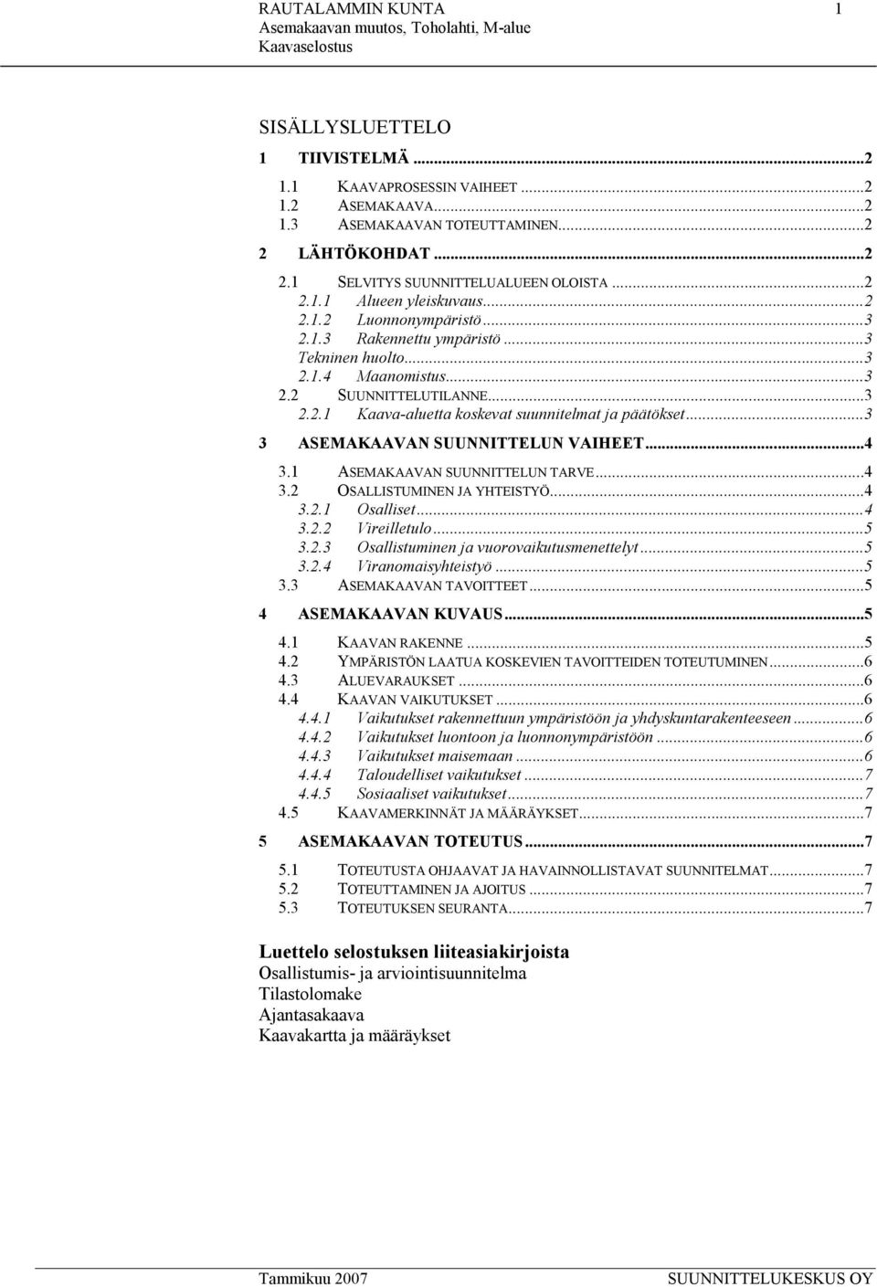 ..3 3 ASEMAKAAVAN SUUNNITTELUN VAIHEET...4 3.1 ASEMAKAAVAN SUUNNITTELUN TARVE...4 3.2 OSALLISTUMINEN JA YHTEISTYÖ...4 3.2.1 Osalliset...4 3.2.2 Vireilletulo...5 3.2.3 Osallistuminen ja vuorovaikutusmenettelyt.