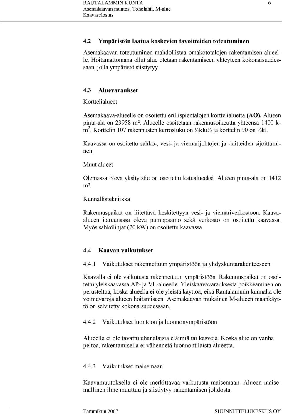 3 Aluevaraukset Korttelialueet Asemakaava-alueelle on osoitettu erillispientalojen korttelialuetta (AO). Alueen pinta-ala on 23958 m². Alueelle osoitetaan rakennusoikeutta yhteensä 1400 k- m 2.