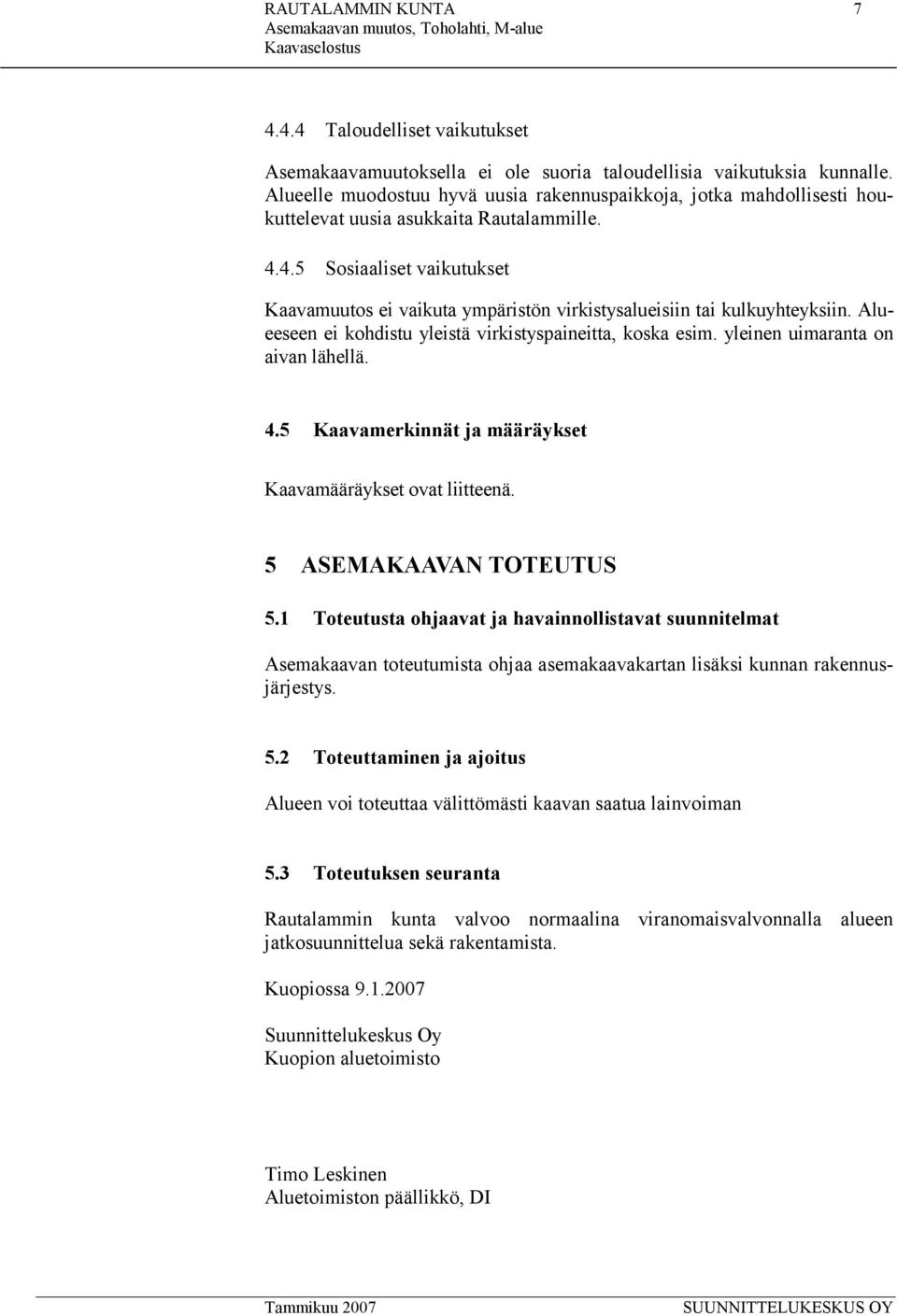 4.5 Sosiaaliset vaikutukset Kaavamuutos ei vaikuta ympäristön virkistysalueisiin tai kulkuyhteyksiin. Alueeseen ei kohdistu yleistä virkistyspaineitta, koska esim. yleinen uimaranta on aivan lähellä.