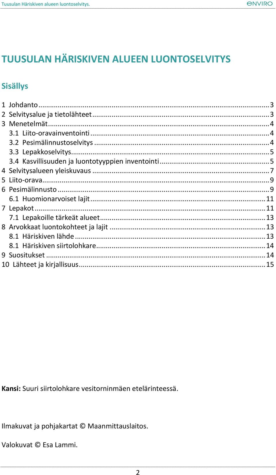 .. 11 7 Lepakot... 11 7.1 Lepakoille tärkeät alueet... 13 8 Arvokkaat luontokohteet ja lajit... 13 8.1 Häriskiven lähde... 13 8.1 Häriskiven siirtolohkare... 14 9 Suositukset.