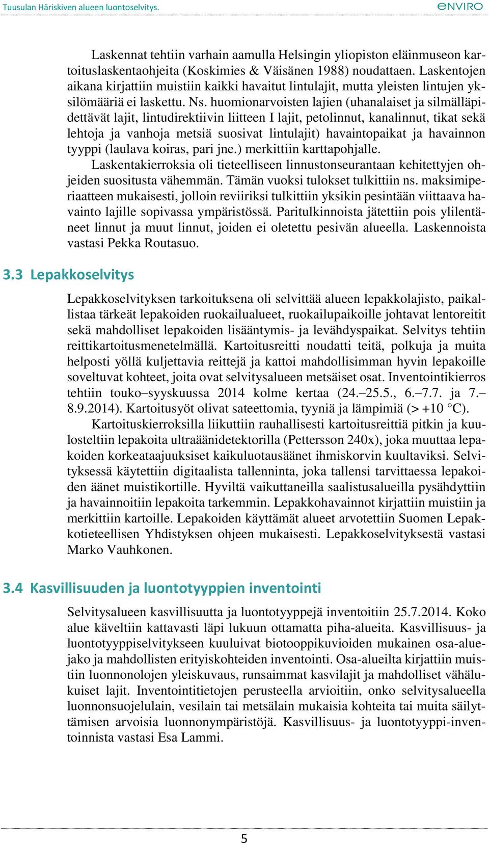 huomionarvoisten lajien (uhanalaiset ja silmälläpidettävät lajit, lintudirektiivin liitteen I lajit, petolinnut, kanalinnut, tikat sekä lehtoja ja vanhoja metsiä suosivat lintulajit) havaintopaikat