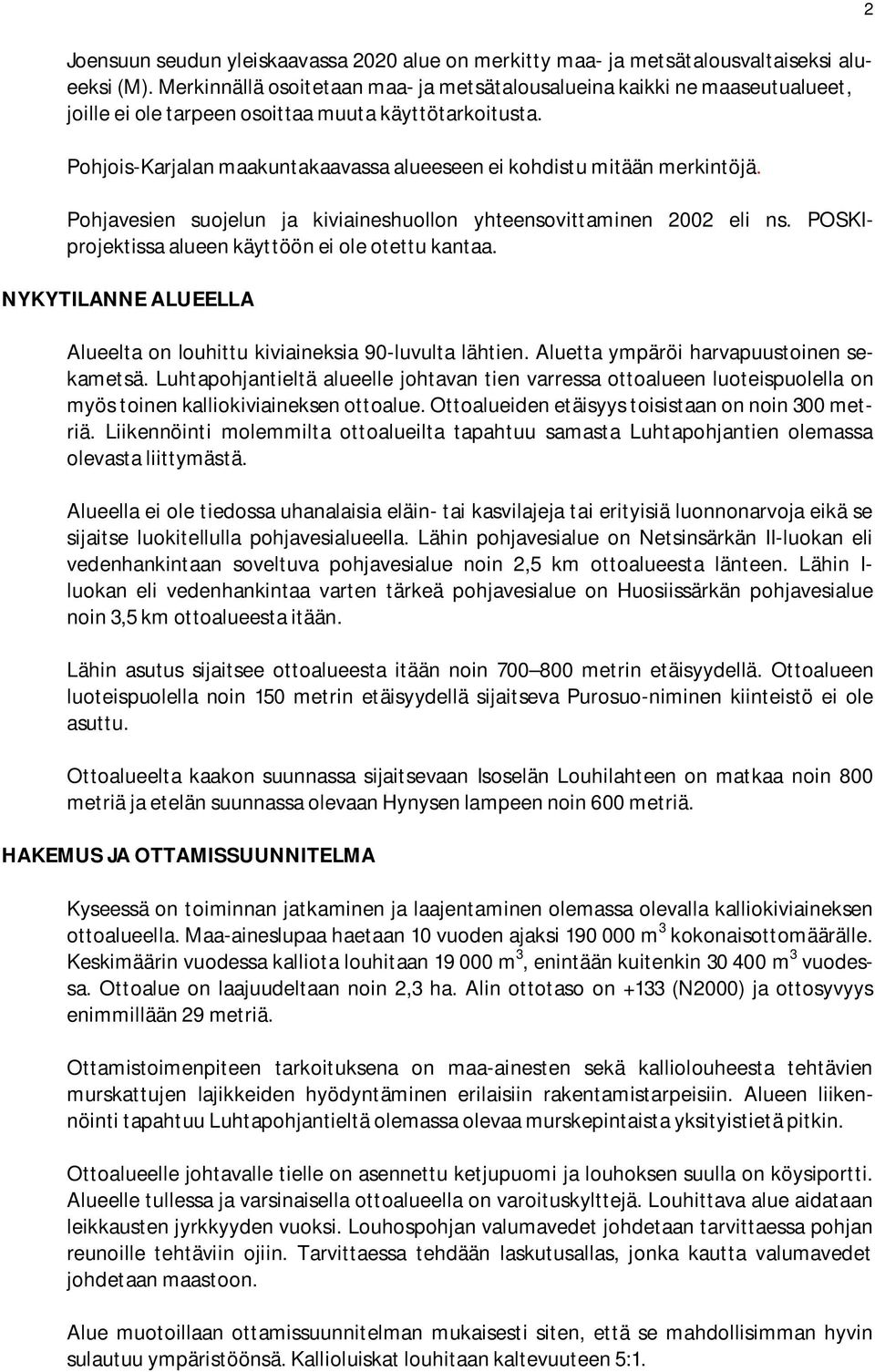 Pohjois-Karjalan maakuntakaavassa alueeseen ei kohdistu mitään merkintöjä. Pohjavesien suojelun ja kiviaineshuollon yhteensovittaminen 2002 eli ns.