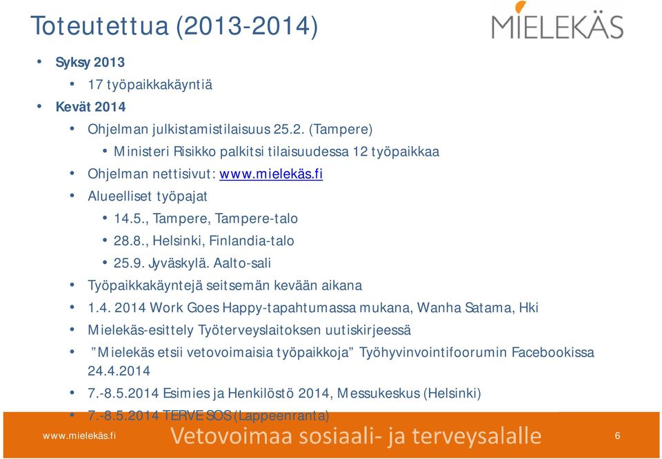 5., Tampere, Tampere-talo 28.8., Helsinki, Finlandia-talo 25.9. Jyväskylä. Aalto-sali Työpaikkakäyntejä seitsemän kevään aikana 1.4.