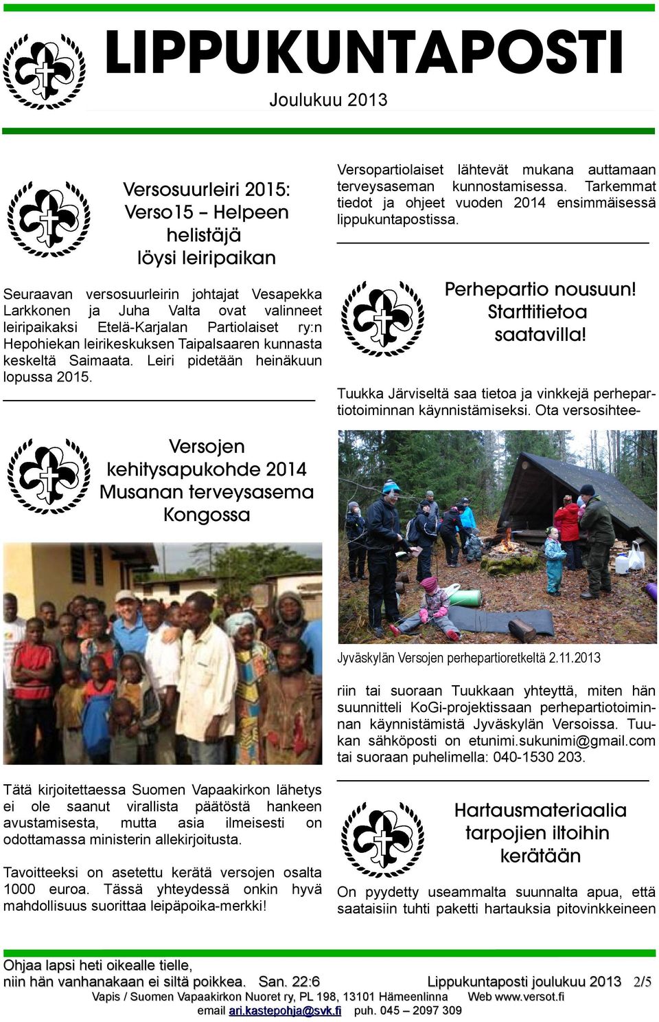 Tarkemmat tiedot ja ohjeet vuoden 2014 ensimmäisessä lippukuntapostissa. Perhepartio nousuun! Starttitietoa saatavilla! Tuukka Järviseltä saa tietoa ja vinkkejä perhepartiotoiminnan käynnistämiseksi.