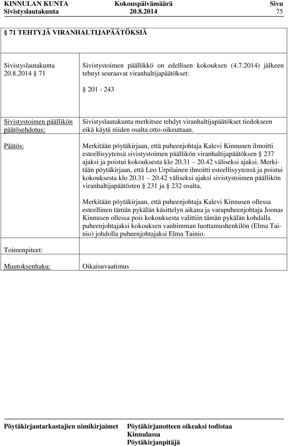 Merkitään pöytäkirjaan, että Leo Urpilainen ilmoitti esteellisyytensä ja poistui kokouksesta klo 20.31 20.42 väliseksi ajaksi sivistystoimen päällikön viranhaltijapäätösten 231 ja 232 osalta.