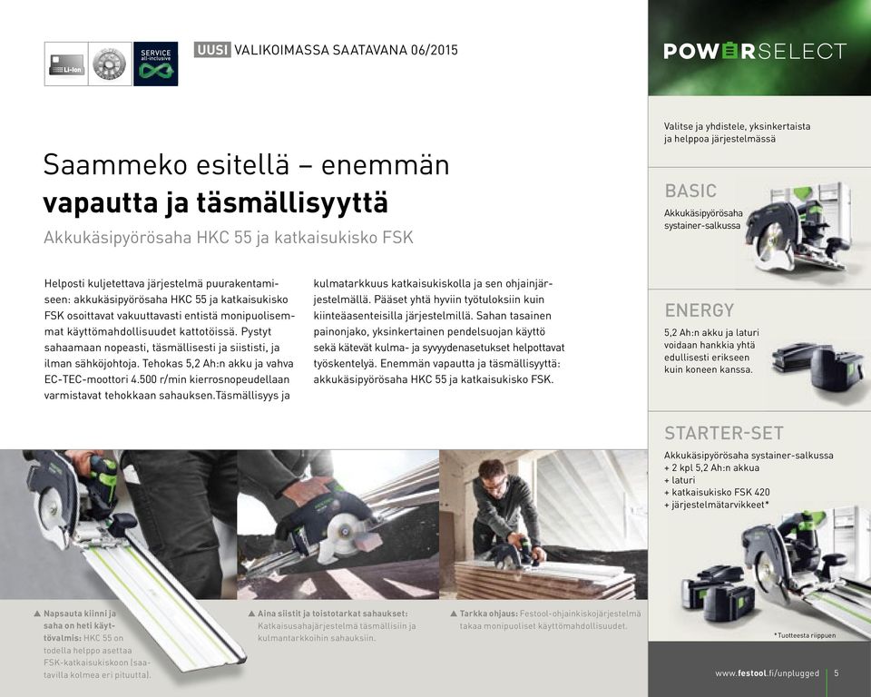 monipuolisemmat käyttömahdollisuudet kattotöissä. Pystyt sahaamaan nopeasti, täsmällisesti ja siististi, ja ilman sähköjohtoja. Tehokas 5,2 Ah:n akku ja vahva -moottori 4.