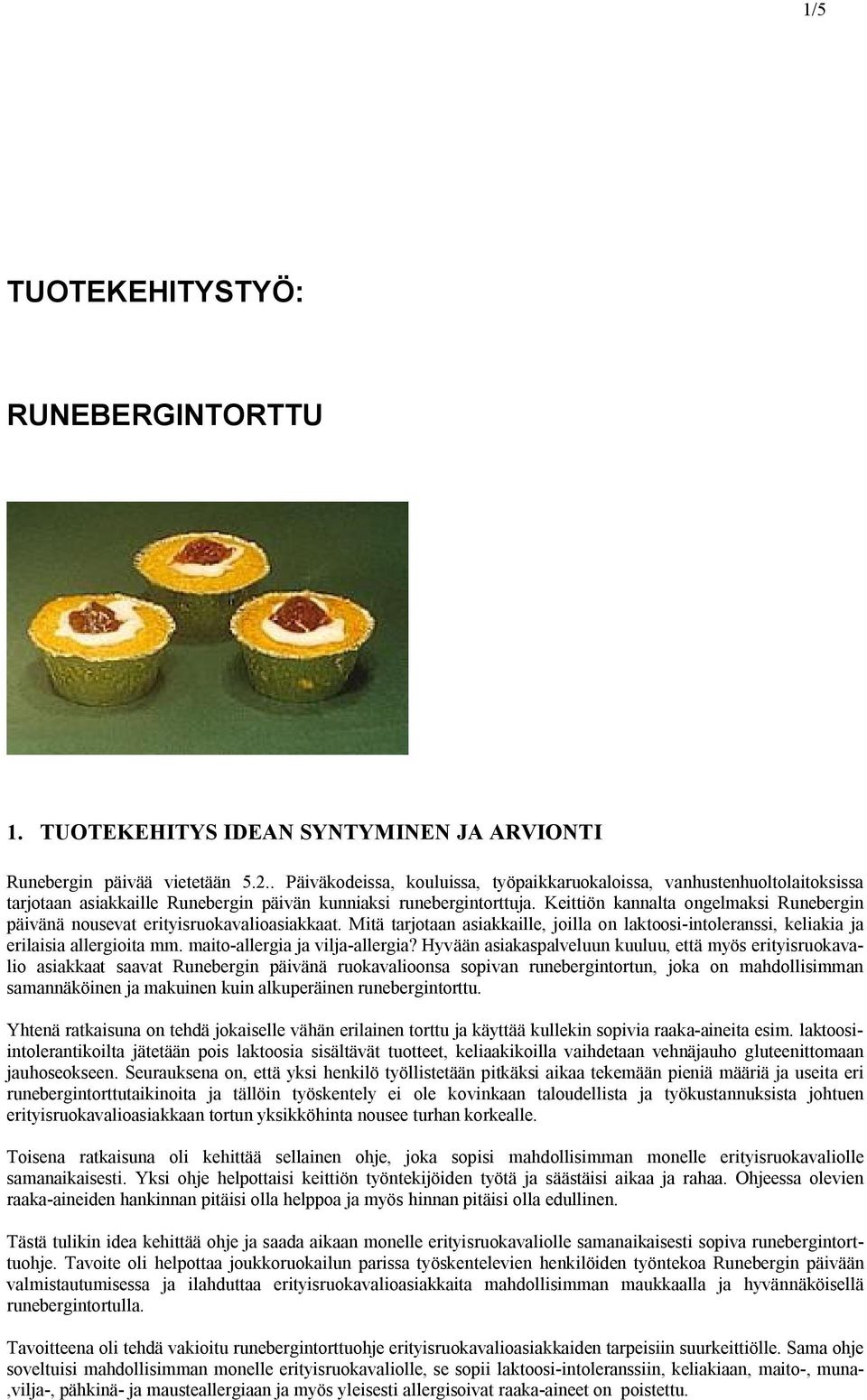 Keittiön kannalta ongelmaksi Runebergin päivänä nousevat erityisruokavalioasiakkaat. Mitä tarjotaan asiakkaille, joilla on laktoosi-intoleranssi, keliakia ja erilaisia allergioita mm.